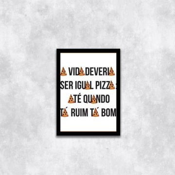 Quadro A Vida Deveria Ser Igual Pizza