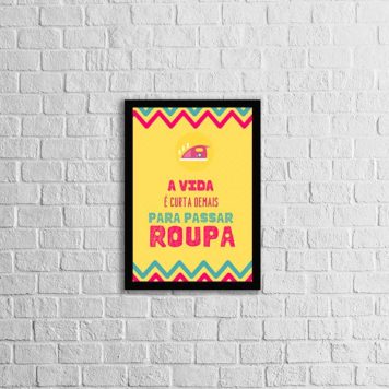 Quadro A Vida é Curta Demais Para Passar Roupa