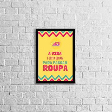 Quadro A Vida é Curta Demais Para Passar Roupa
