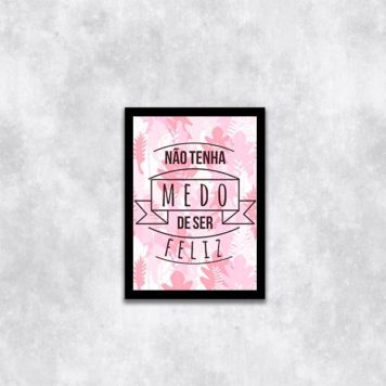 Quadro Não Tenha Medo de Ser Feliz