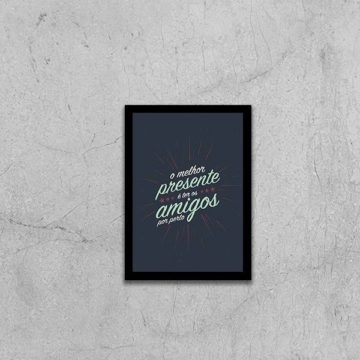 Quadro O Melhor Presente é Ter Amigos Por Perto