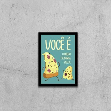 Quadro Você é o Queijo Da Minha Pizza