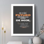 Quadro Decorativo O Seu Futuro Depende das Ações de Hoje