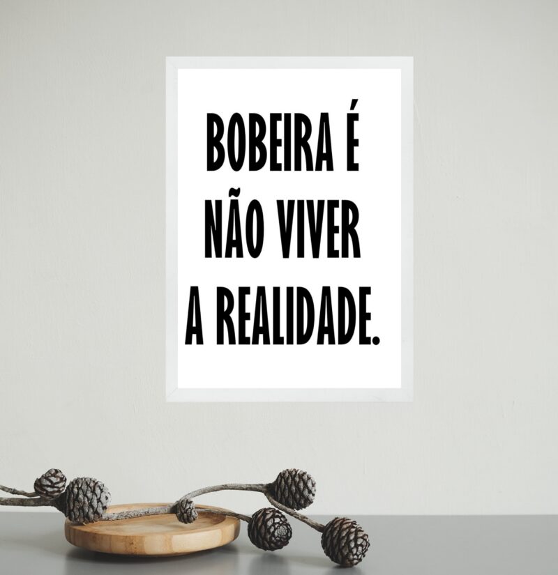 Quadro Bobeira É Não Viver A Realidade