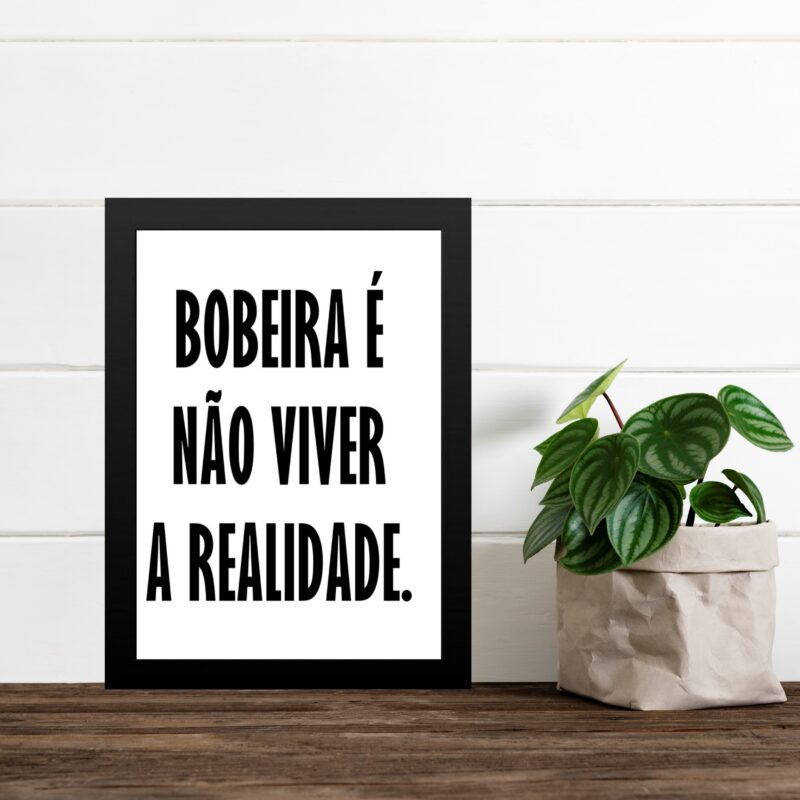 Quadro Bobeira É Não Viver A Realidade