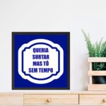 Quadro Queria Surtar Mas Tô Sem Tempo - 33x33 Cm