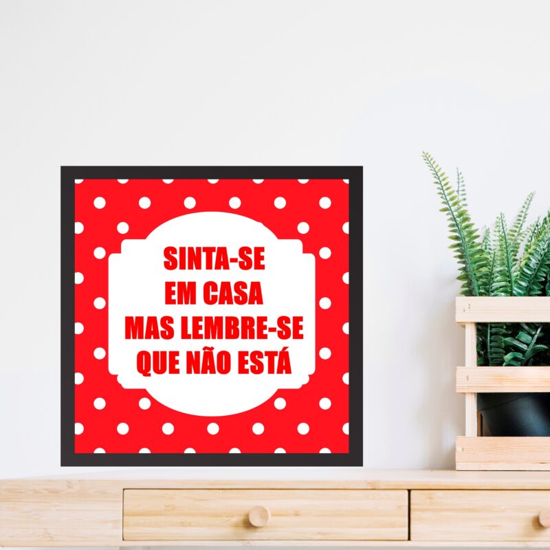 Quadro Sinta-se em Casa Mas Lembre-se Que Não Está - 33x33 Cm